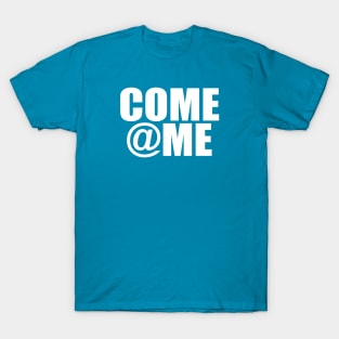 Come @ Me T-Shirt